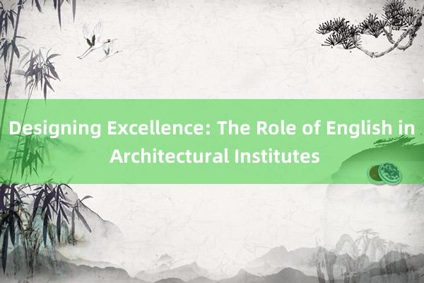 Designing Excellence: The Role of English in Architectural Institutes